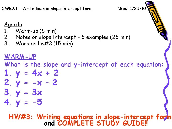 SWBAT… Write lines in slope-intercept form Wed, 1/20/10 Agenda 1. Warm-up (5 min) 2.
