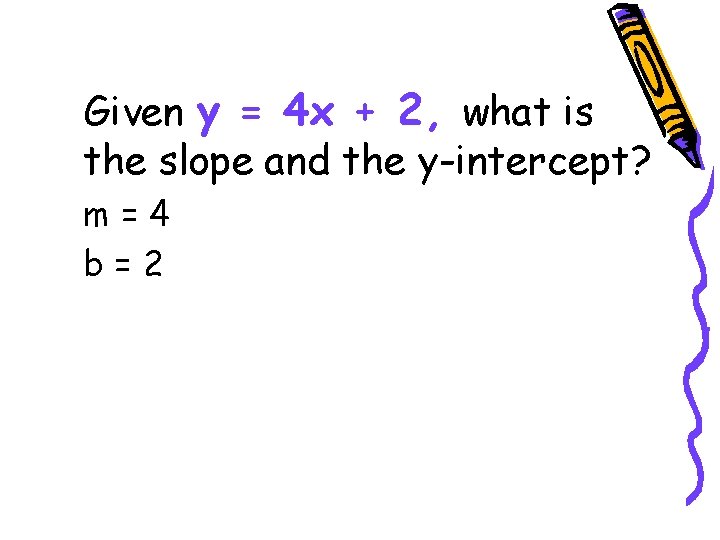 Given y = 4 x + 2, what is the slope and the y-intercept?