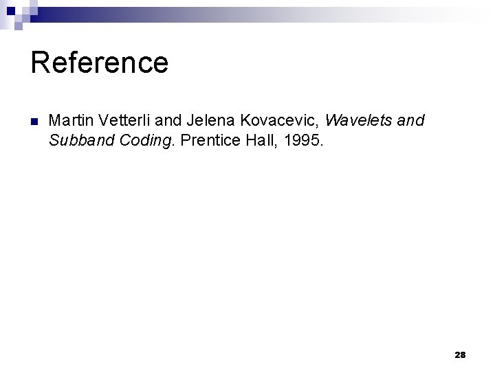 Reference n Martin Vetterli and Jelena Kovacevic, Wavelets and Subband Coding. Prentice Hall, 1995.