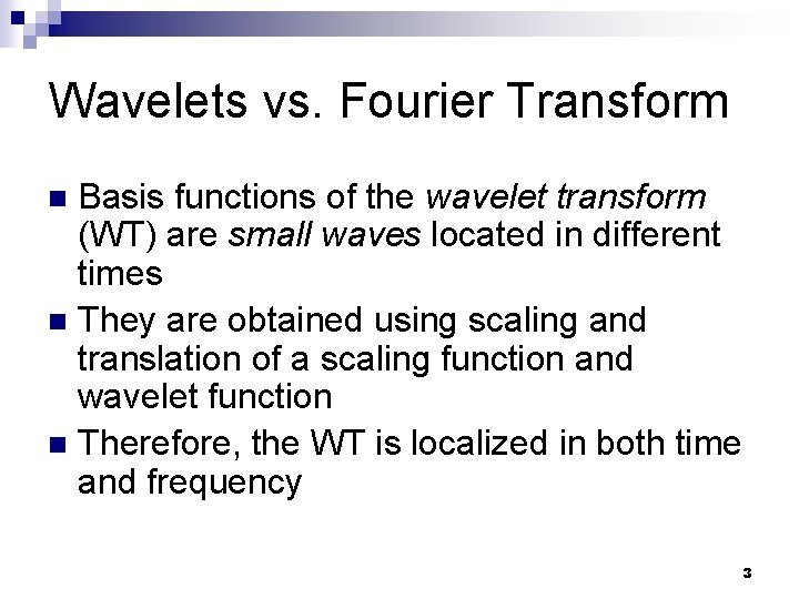 Wavelets vs. Fourier Transform Basis functions of the wavelet transform (WT) are small waves