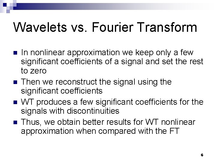 Wavelets vs. Fourier Transform n n In nonlinear approximation we keep only a few