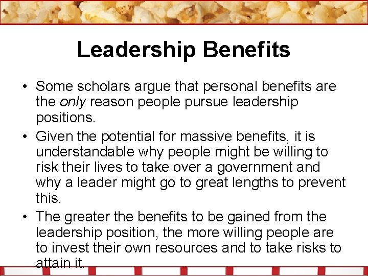 Leadership Benefits • Some scholars argue that personal benefits are the only reason people