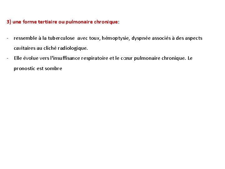 3) une forme tertiaire ou pulmonaire chronique: - ressemble à la tuberculose avec toux,