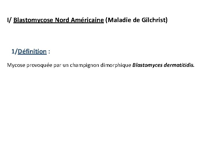  I/ Blastomycose Nord Américaine (Maladie de Gilchrist) 1/Définition : Mycose provoquée par un