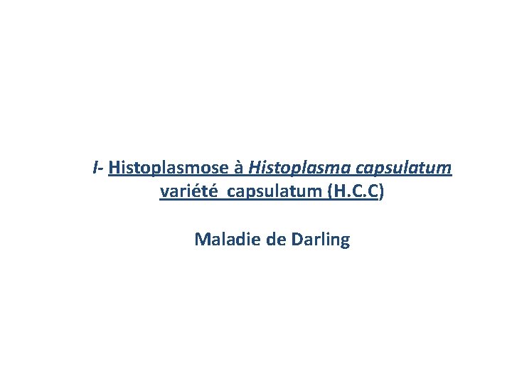  I- Histoplasmose à Histoplasma capsulatum variété capsulatum (H. C. C) Maladie de Darling