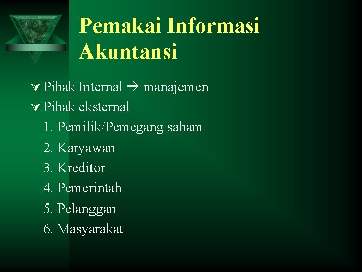 Pemakai Informasi Akuntansi Ú Pihak Internal manajemen Ú Pihak eksternal 1. Pemilik/Pemegang saham 2.