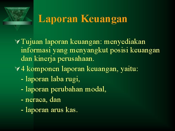 Laporan Keuangan Ú Tujuan laporan keuangan: menyediakan informasi yang menyangkut posisi keuangan dan kinerja