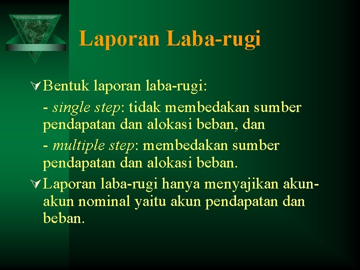 Laporan Laba-rugi Ú Bentuk laporan laba-rugi: - single step: tidak membedakan sumber pendapatan dan