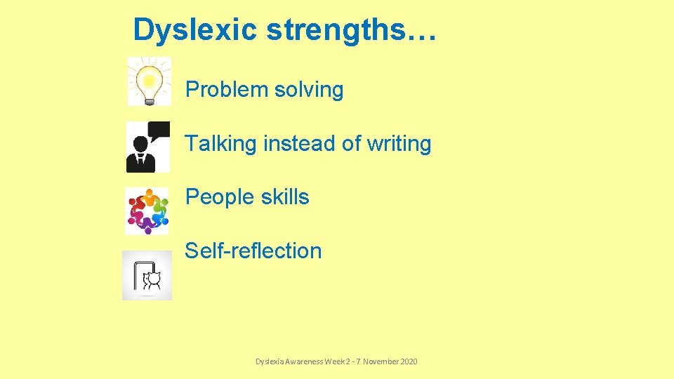 Dyslexic strengths… Problem solving Talking instead of writing People skills Self-reflection Dyslexia Awareness Week