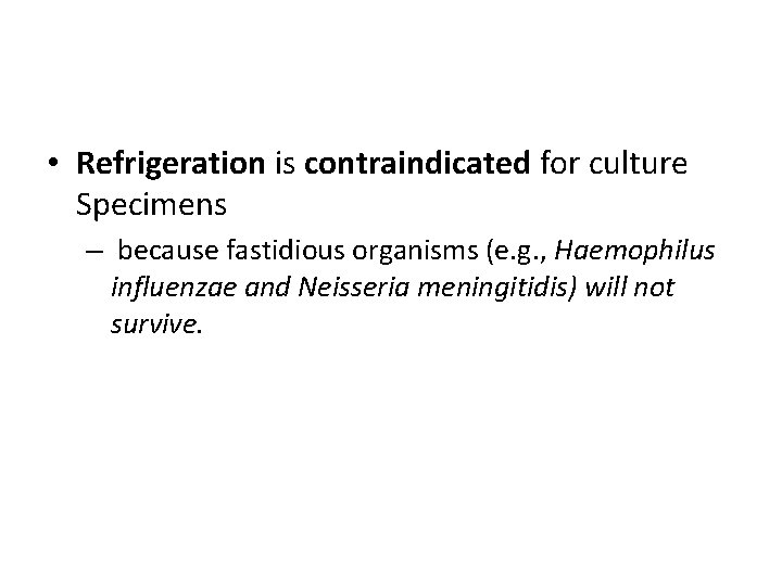  • Refrigeration is contraindicated for culture Specimens – because fastidious organisms (e. g.