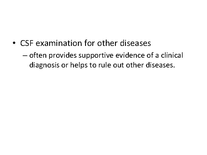  • CSF examination for other diseases – often provides supportive evidence of a