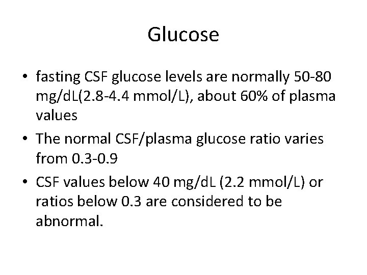 Glucose • fasting CSF glucose levels are normally 50 -80 mg/d. L(2. 8 -4.