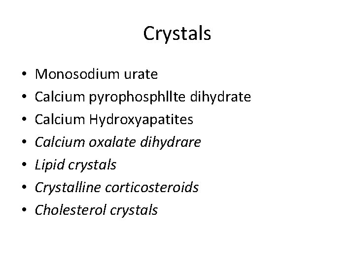 Crystals • • Monosodium urate Calcium pyrophosphllte dihydrate Calcium Hydroxyapatites Calcium oxalate dihydrare Lipid