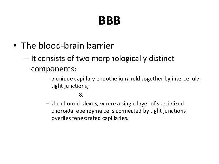 BBB • The blood-brain barrier – It consists of two morphologically distinct components: –