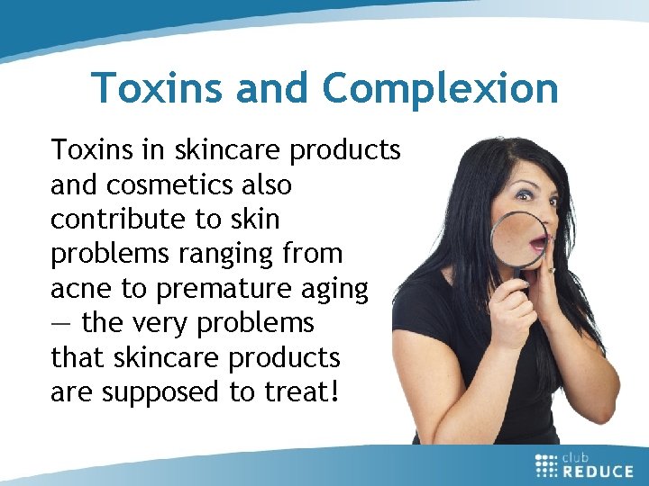 Toxins and Complexion Toxins in skincare products and cosmetics also contribute to skin problems