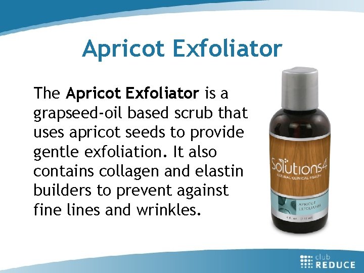 Apricot Exfoliator The Apricot Exfoliator is a grapseed-oil based scrub that uses apricot seeds