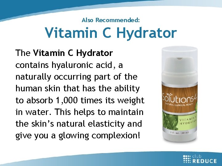 Also Recommended: Vitamin C Hydrator The Vitamin C Hydrator contains hyaluronic acid, a naturally
