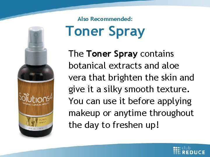 Also Recommended: Toner Spray The Toner Spray contains botanical extracts and aloe vera that