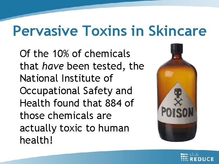 Pervasive Toxins in Skincare Of the 10% of chemicals that have been tested, the