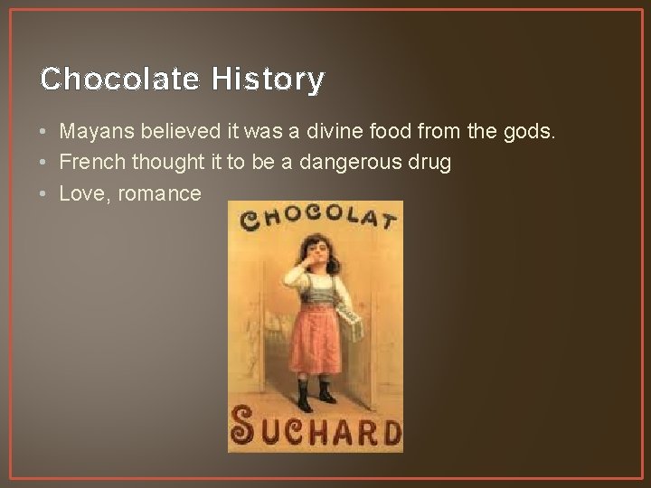 Chocolate History • Mayans believed it was a divine food from the gods. •