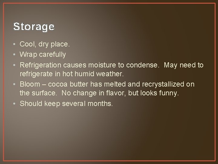 Storage • Cool, dry place. • Wrap carefully • Refrigeration causes moisture to condense.