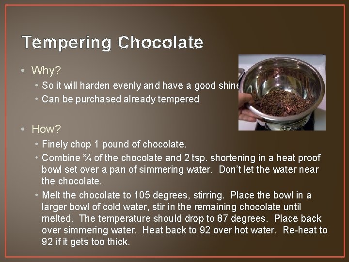 Tempering Chocolate • Why? • So it will harden evenly and have a good