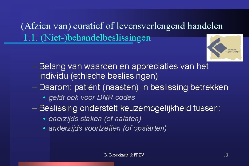 (Afzien van) curatief of levensverlengend handelen 1. 1. (Niet-)behandelbeslissingen – Belang van waarden en