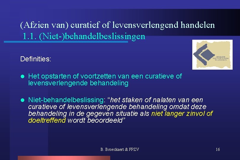 (Afzien van) curatief of levensverlengend handelen 1. 1. (Niet-)behandelbeslissingen Definities: l Het opstarten of