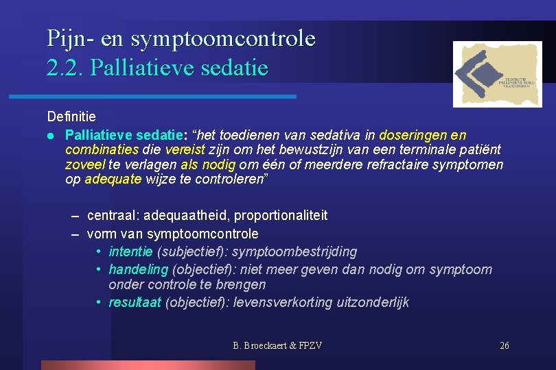 Pijn- en symptoomcontrole 2. 2. Palliatieve sedatie Definitie l Palliatieve sedatie: “het toedienen van