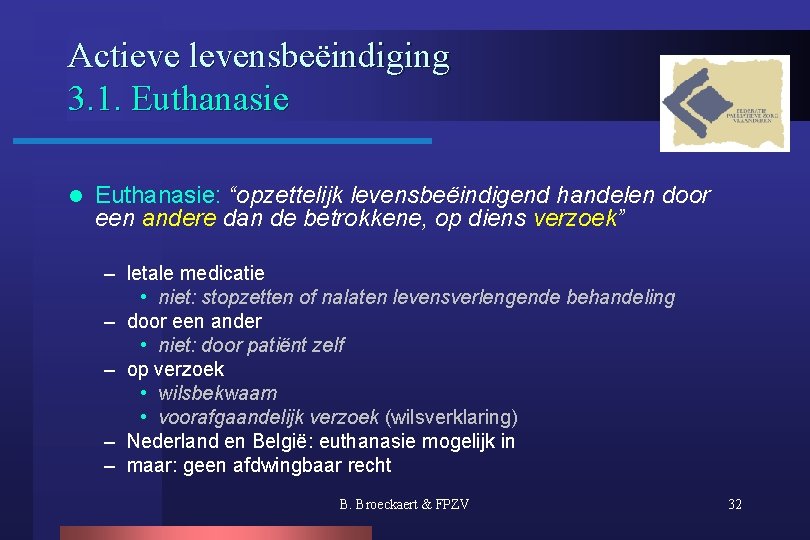 Actieve levensbeëindiging 3. 1. Euthanasie l Euthanasie: “opzettelijk levensbeëindigend handelen door een andere dan