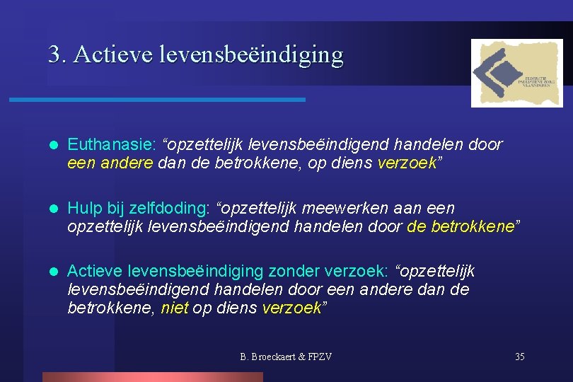 3. Actieve levensbeëindiging l Euthanasie: “opzettelijk levensbeëindigend handelen door een andere dan de betrokkene,