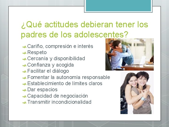 ¿Qué actitudes debieran tener los padres de los adolescentes? Cariño, compresión e interés Respeto