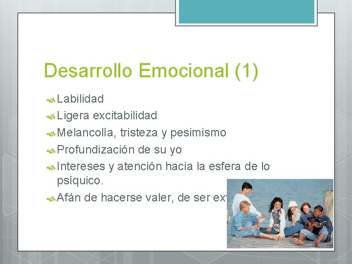Desarrollo Emocional (1) Labilidad Ligera excitabilidad Melancolía, tristeza y pesimismo Profundización de su yo