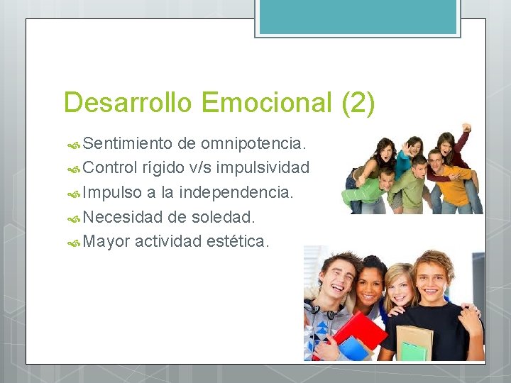Desarrollo Emocional (2) Sentimiento de omnipotencia. Control rígido v/s impulsividad Impulso a la independencia.
