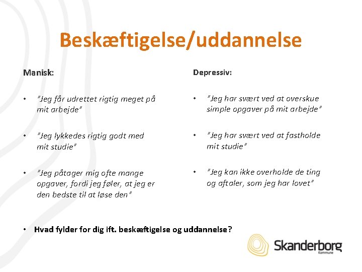 Beskæftigelse/uddannelse Manisk: Depressiv: • ”Jeg får udrettet rigtig meget på mit arbejde” • ”Jeg