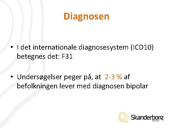 Diagnosen • I det internationale diagnosesystem (ICD 10) betegnes det: F 31 • Undersøgelser