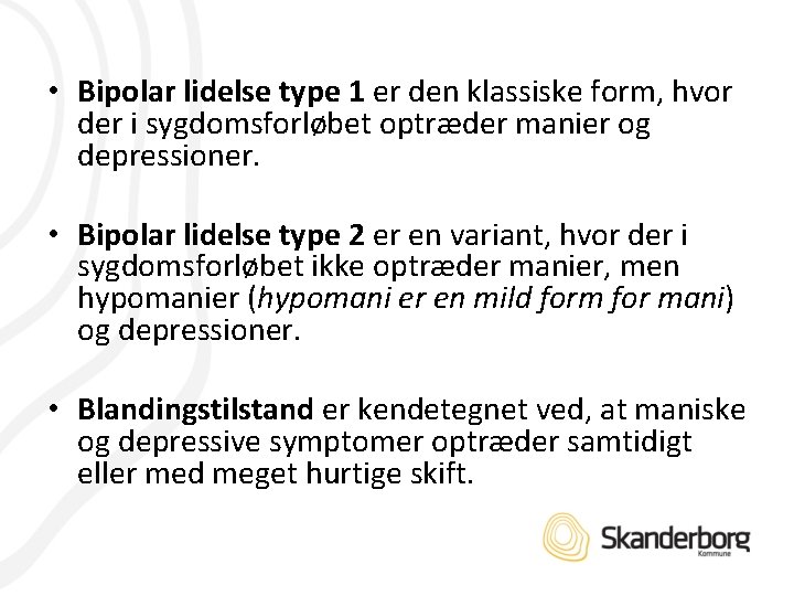  • Bipolar lidelse type 1 er den klassiske form, hvor der i sygdomsforløbet