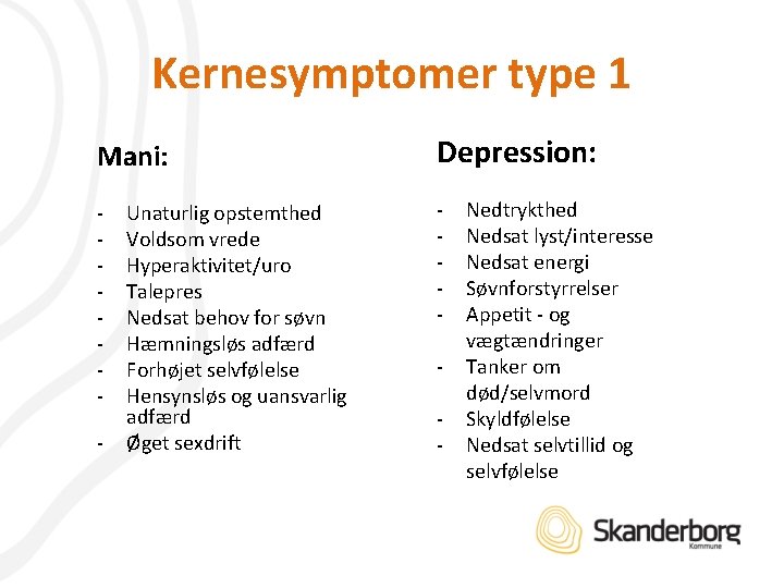 Kernesymptomer type 1 Mani: Depression: - - - Unaturlig opstemthed Voldsom vrede Hyperaktivitet/uro Talepres