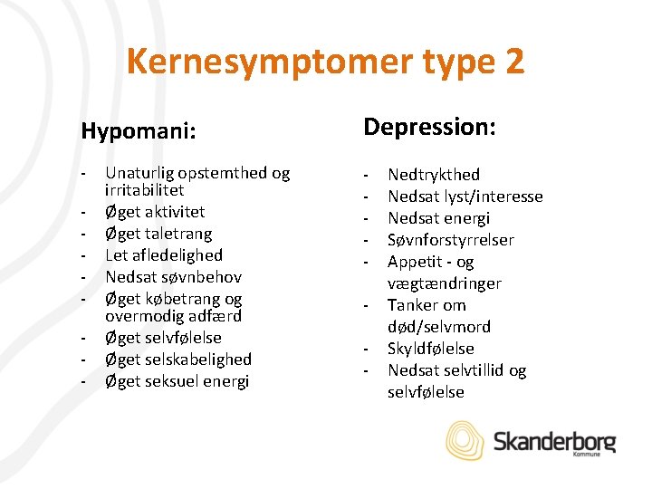 Kernesymptomer type 2 Hypomani: Depression: - - - Unaturlig opstemthed og irritabilitet Øget aktivitet