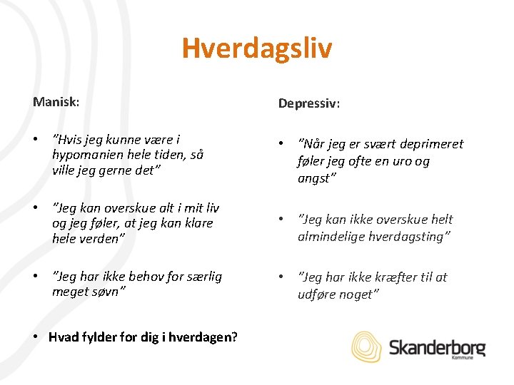 Hverdagsliv Manisk: Depressiv: • ”Hvis jeg kunne være i hypomanien hele tiden, så ville