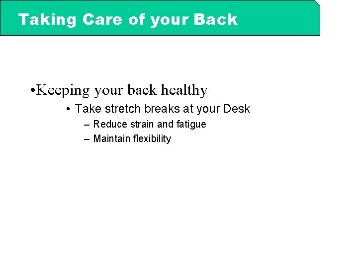 Taking Care of your Back • Keeping your back healthy • Take stretch breaks