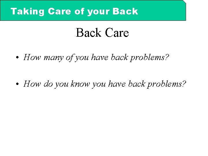 Taking Care of your Back Care • How many of you have back problems?