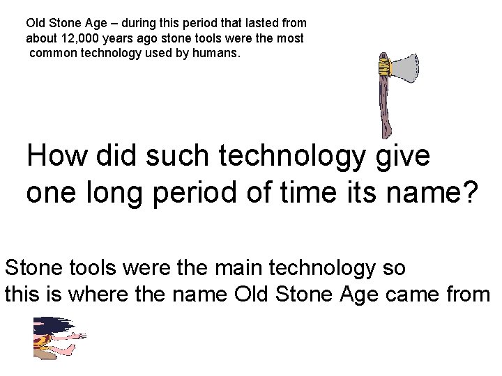 Old Stone Age – during this period that lasted from about 12, 000 years
