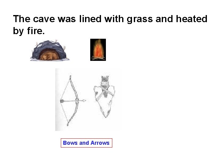 The cave was lined with grass and heated by fire. Bows and Arrows 