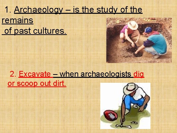  1. Archaeology – is the study of the remains of past cultures. 2.