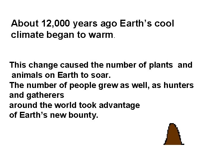 About 12, 000 years ago Earth’s cool climate began to warm. This change caused