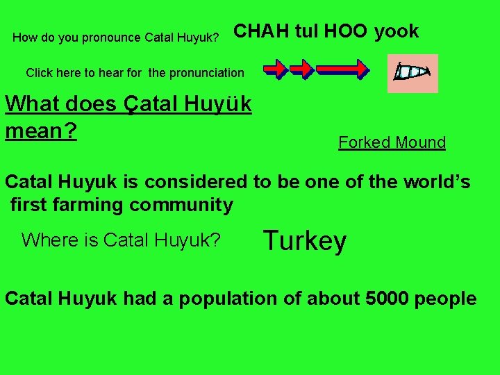 How do you pronounce Catal Huyuk? CHAH tul HOO yook Click here to hear