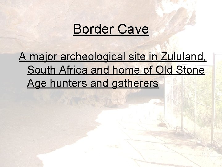 Border Cave A major archeological site in Zululand, South Africa and home of Old