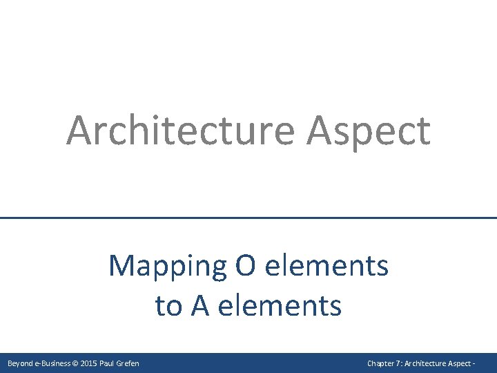 Architecture Aspect Mapping O elements to A elements Beyond e-Business © 2015 Paul Grefen