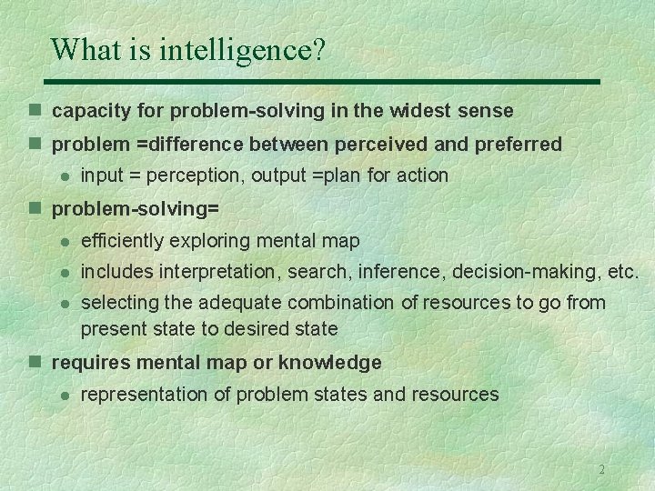 What is intelligence? n capacity for problem-solving in the widest sense n problem =difference